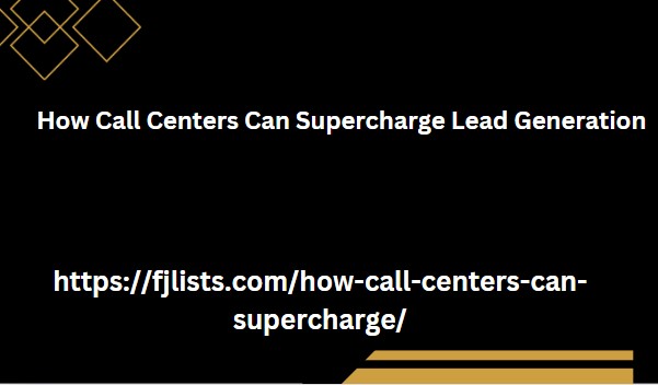 How Call Centers Can Supercharge Lead Generation