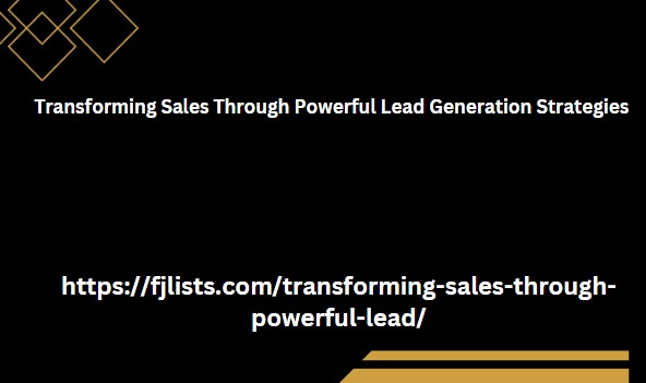 Transforming Sales Through Powerful Lead Generation Strategies